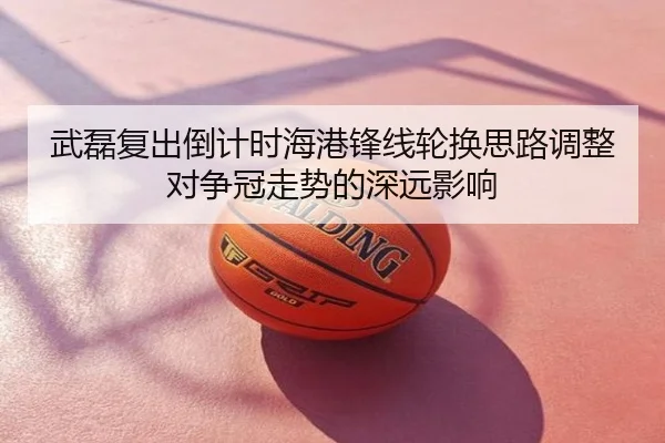武磊复出倒计时海港锋线轮换思路调整对争冠走势的深远影响